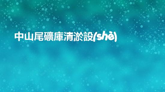 中山尾礦庫清淤設(shè)備租賃：解決尾礦庫隱患，保護(hù)環(huán)境的關(guān)鍵！
